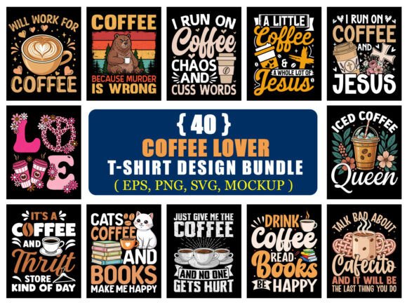 Coffee Lover T-Shirt Design Bundle: 40 Premium SVG, PNG, EPS Files